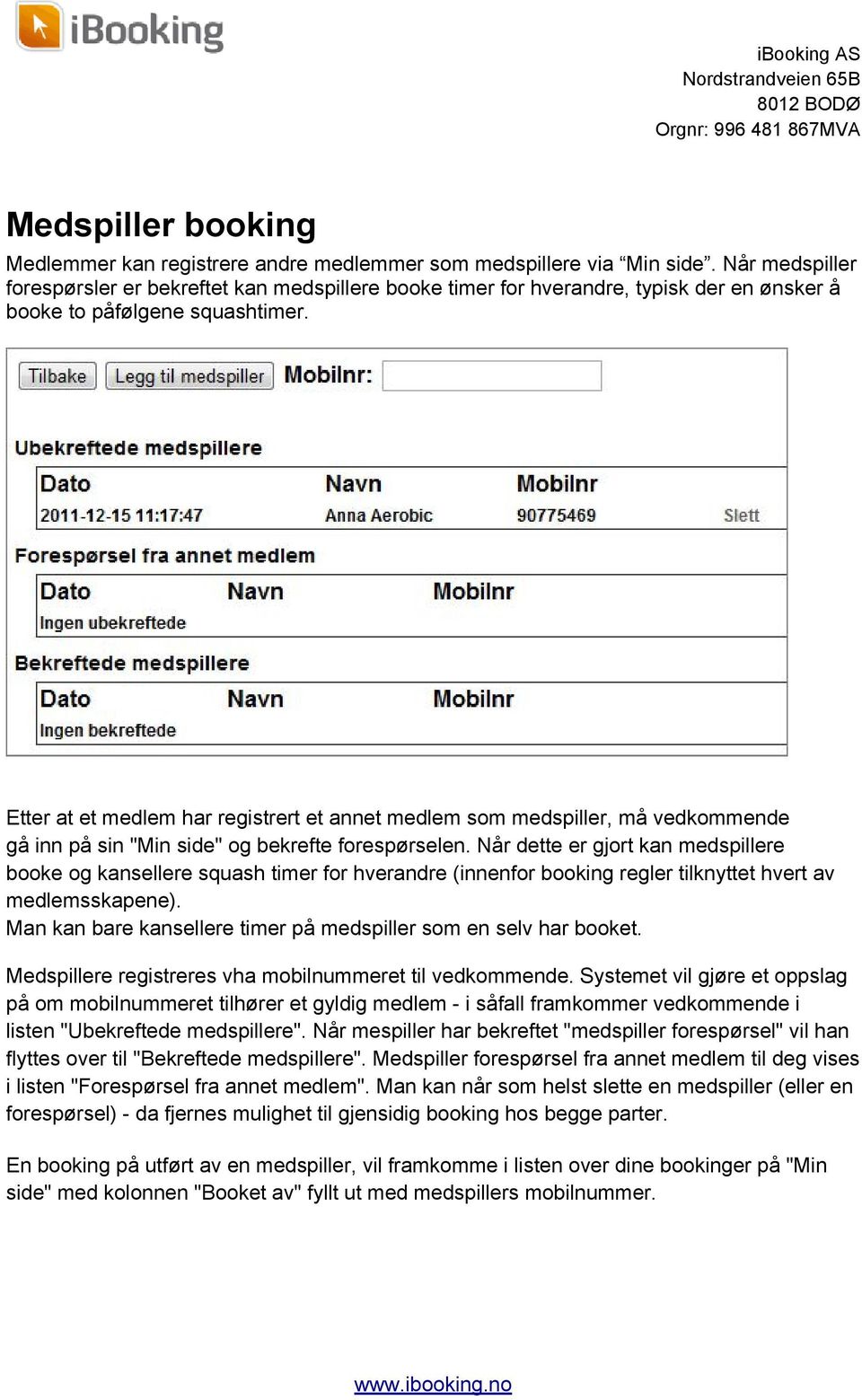 Etter at et medlem har registrert et annet medlem som medspiller, må vedkommende gå inn på sin "Min side" og bekrefte forespørselen.