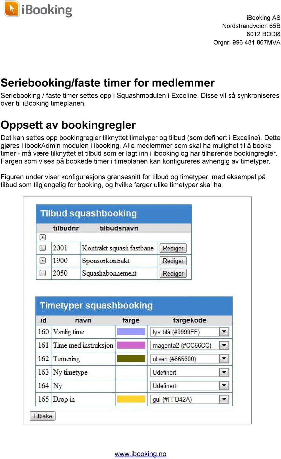 Alle medlemmer som skal ha mulighet til å booke timer - må være tilknyttet et tilbud som er lagt inn i ibooking og har tilhørende bookingregler.