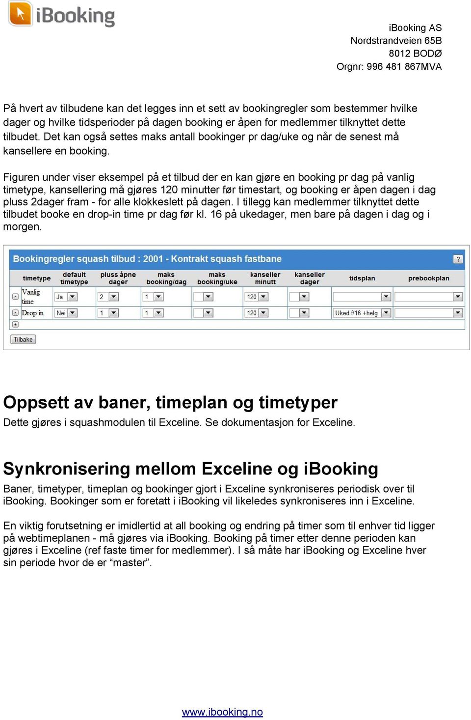 Figuren under viser eksempel på et tilbud der en kan gjøre en booking pr dag på vanlig timetype, kansellering må gjøres 120 minutter før timestart, og booking er åpen dagen i dag pluss 2dager fram -