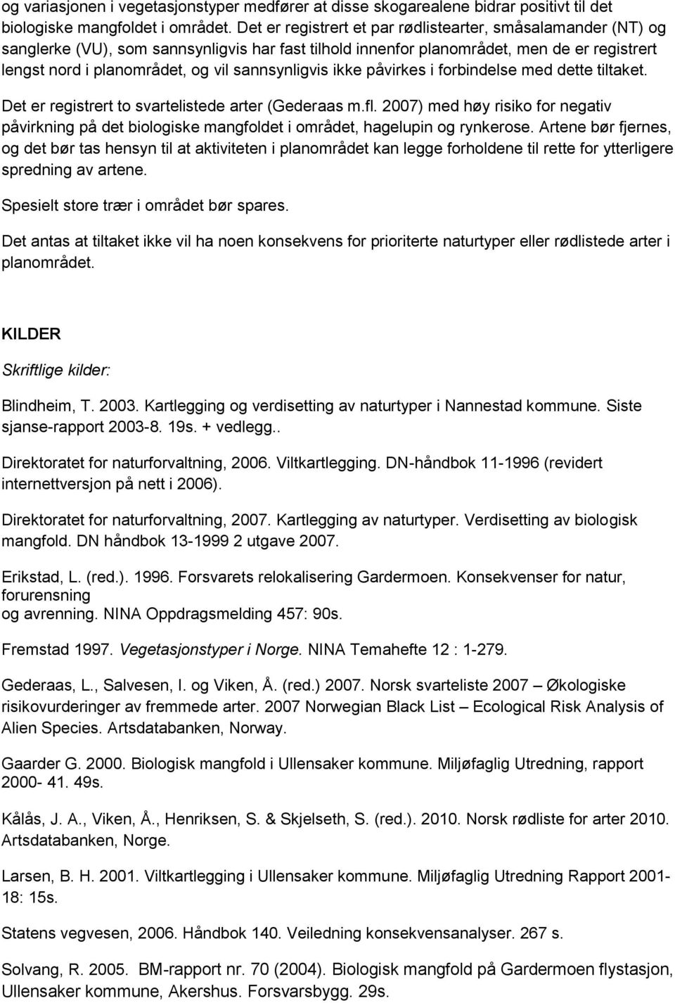 sannsynligvis ikke påvirkes i forbindelse med dette tiltaket. Det er registrert to svartelistede arter (Gederaas m.fl.