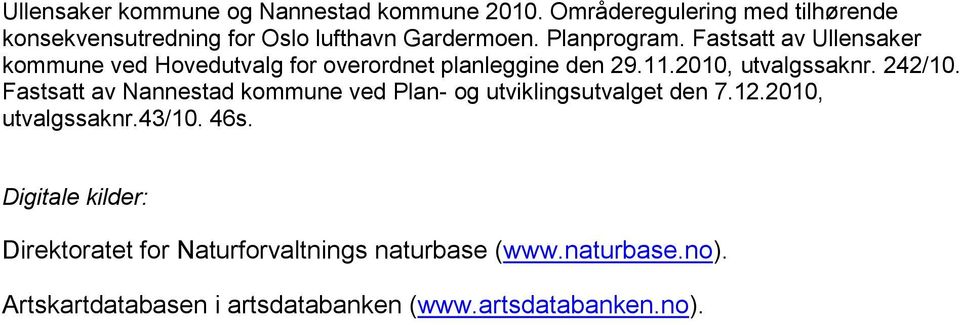Fastsatt av Ullensaker kommune ved Hovedutvalg for overordnet planleggine den 29.11.2010, utvalgssaknr. 242/10.