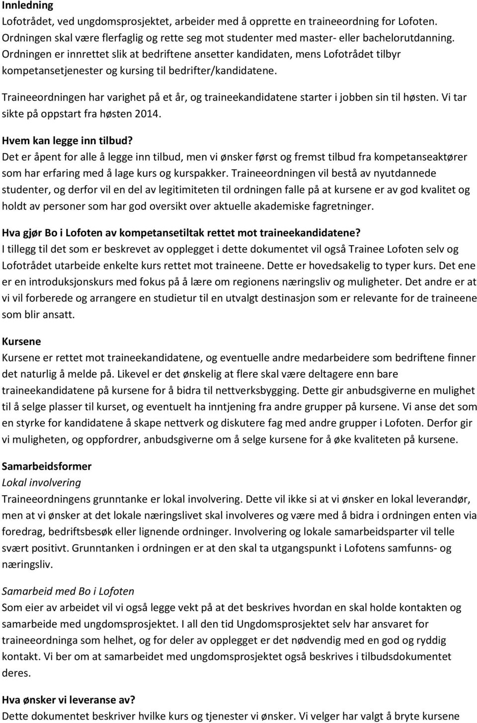 Traineeordningen har varighet på et år, og traineekandidatene starter i jobben sin til høsten. Vi tar sikte på oppstart fra høsten 2014. Hvem kan legge inn tilbud?