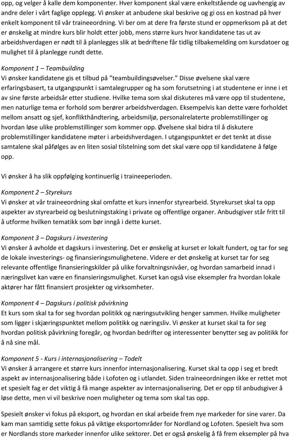 Vi ber om at dere fra første stund er oppmerksom på at det er ønskelig at mindre kurs blir holdt etter jobb, mens større kurs hvor kandidatene tas ut av arbeidshverdagen er nødt til å planlegges slik