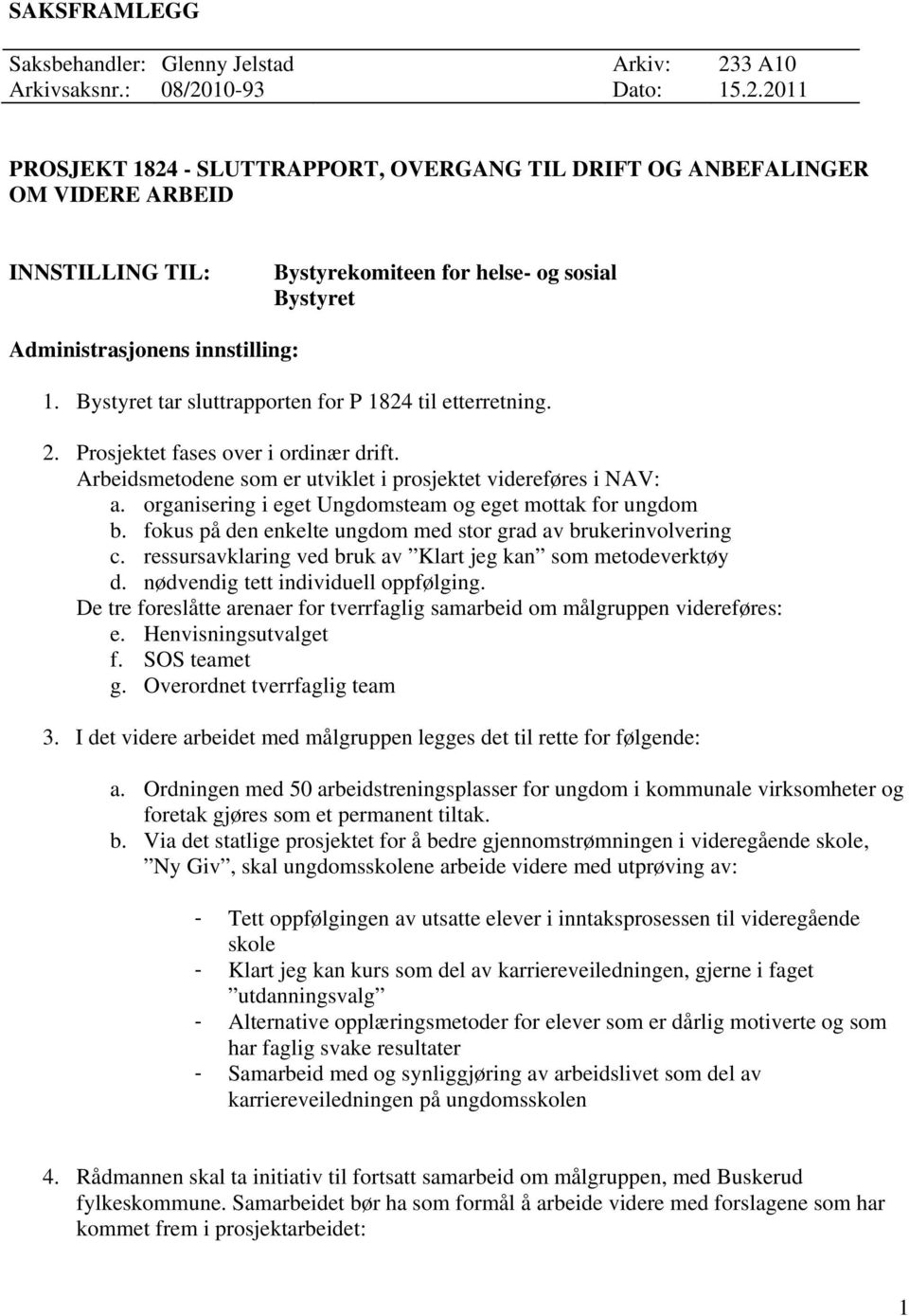 10-93 Dato: 15.2.2011 PROSJEKT 1824 - SLUTTRAPPORT, OVERGANG TIL DRIFT OG ANBEFALINGER OM VIDERE ARBEID INNSTILLING TIL: Bystyrekomiteen for helse- og sosial Bystyret Administrasjonens innstilling: 1.