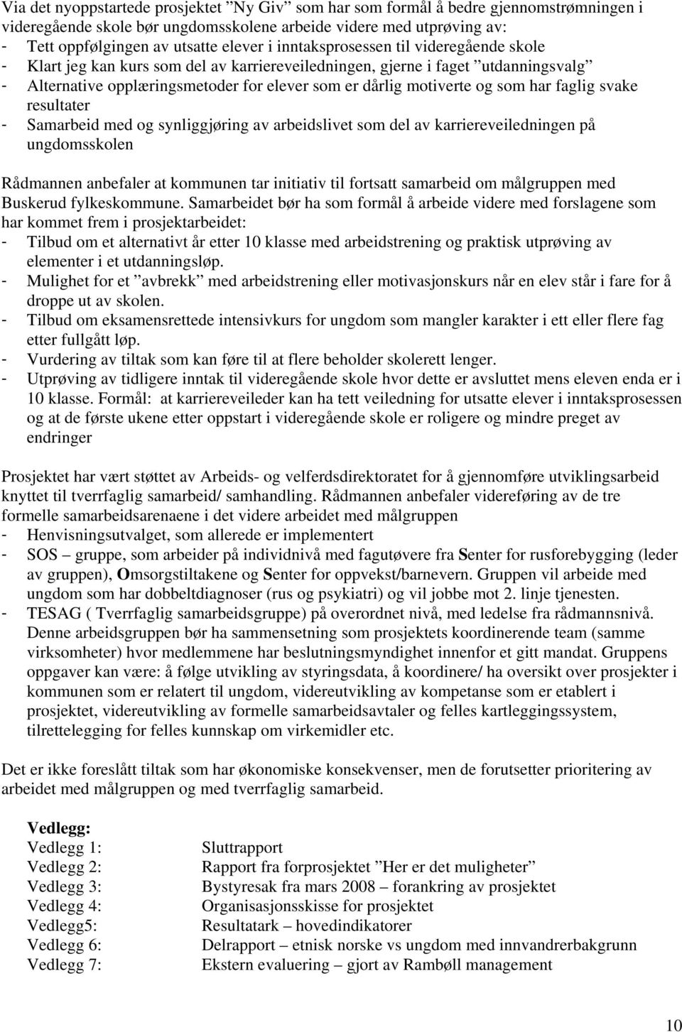 har faglig svake resultater - Samarbeid med og synliggjøring av arbeidslivet som del av karriereveiledningen på ungdomsskolen Rådmannen anbefaler at kommunen tar initiativ til fortsatt samarbeid om