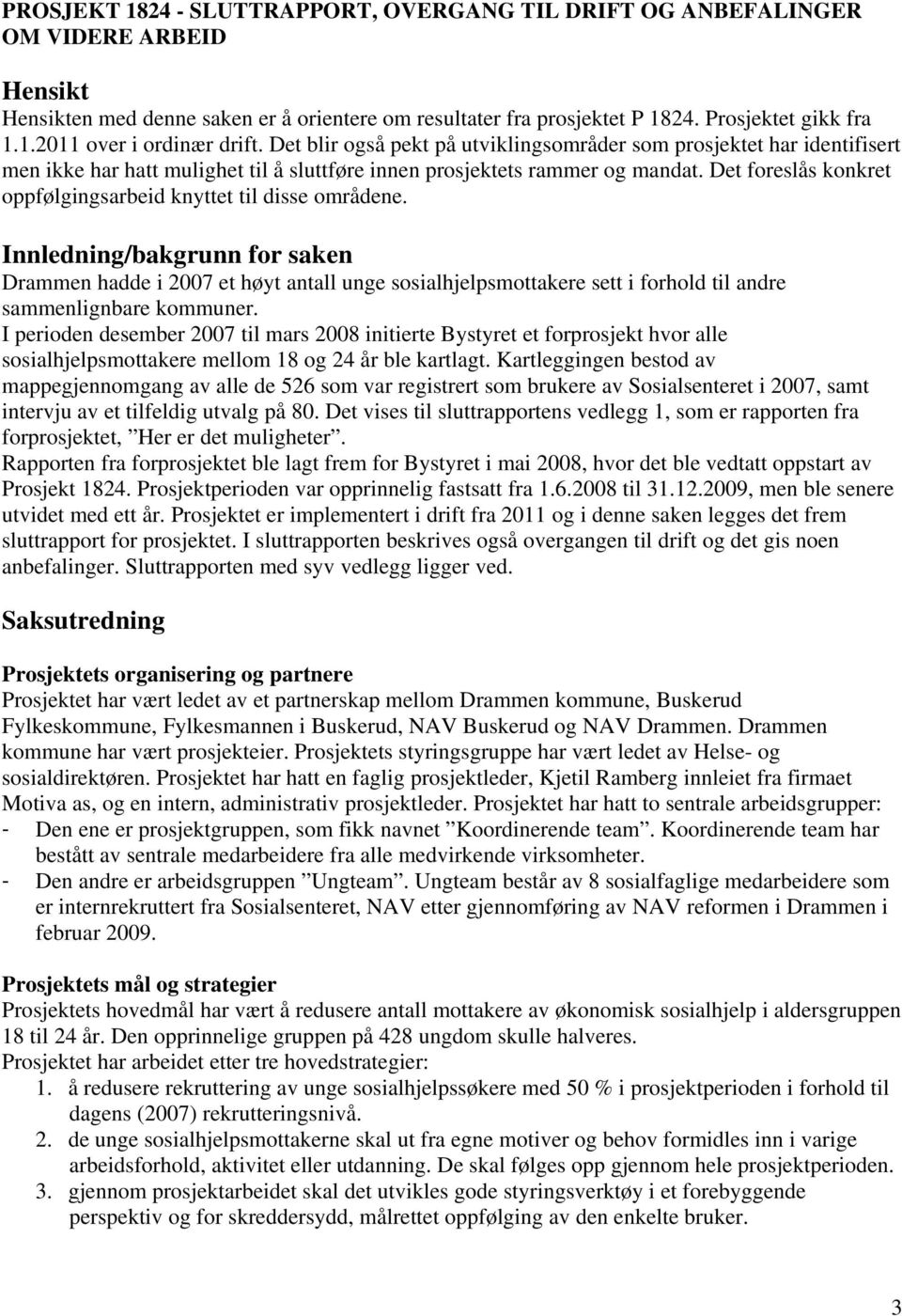 Det foreslås konkret oppfølgingsarbeid knyttet til disse områdene.