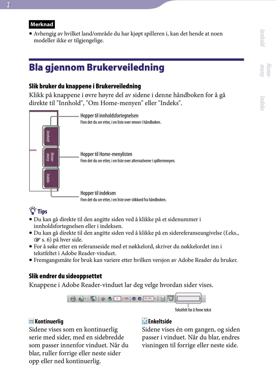 Hopper til innholdsfortegnelsen Finn det du ser etter, i en liste over emner i håndboken. Hopper til Home-menylisten Finn det du ser etter, i en liste over alternativene i spillermenyen.