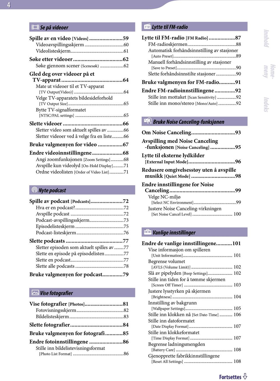 ..66 Sletter video som aktuelt spilles av...66 Sletter videoer ved å velge fra en liste...66 Bruke valgmenyen for video...67 Endre videoinnstillingene...68 Angi zoomfunksjonen [Zoom Settings].