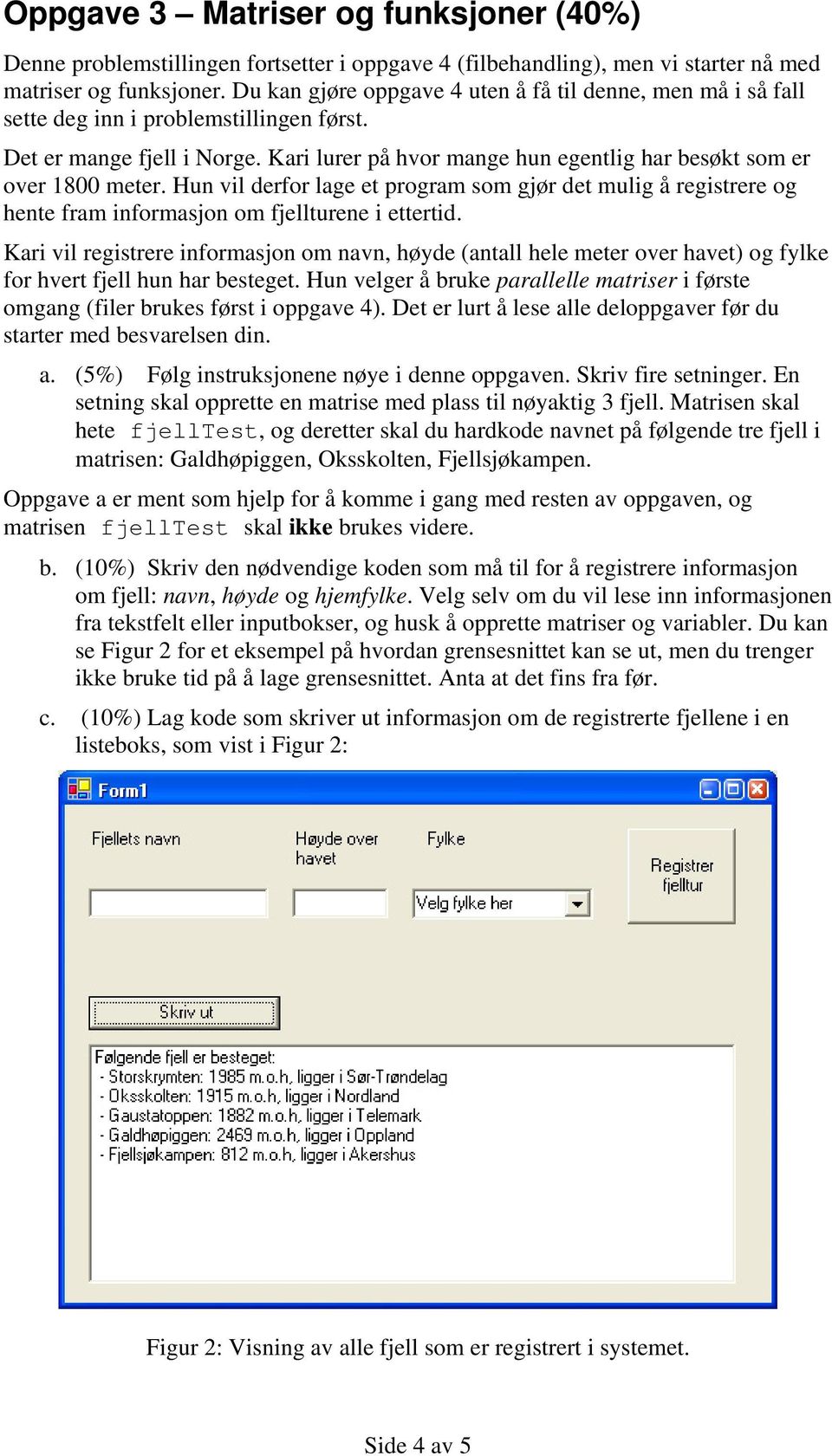 Kari lurer på hvor mange hun egentlig har besøkt som er over 1800 meter. Hun vil derfor lage et program som gjør det mulig å registrere og hente fram informasjon om fjellturene i ettertid.