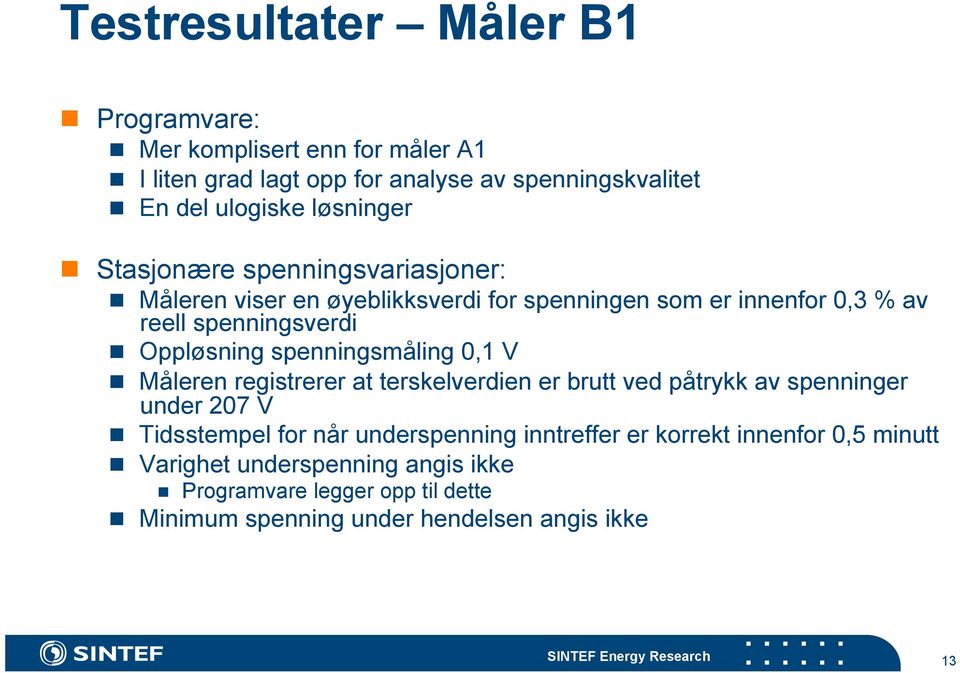 spenningsmåling 0,1 V Måleren registrerer at terskelverdien er brutt ved påtrykk av spenninger under 207 V Tidsstempel for når underspenning inntreffer