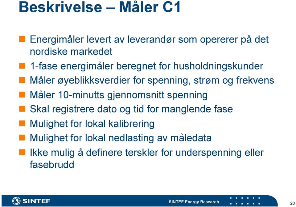 gjennomsnitt spenning Skal registrere dato og tid for manglende fase Mulighet for lokal kalibrering Mulighet