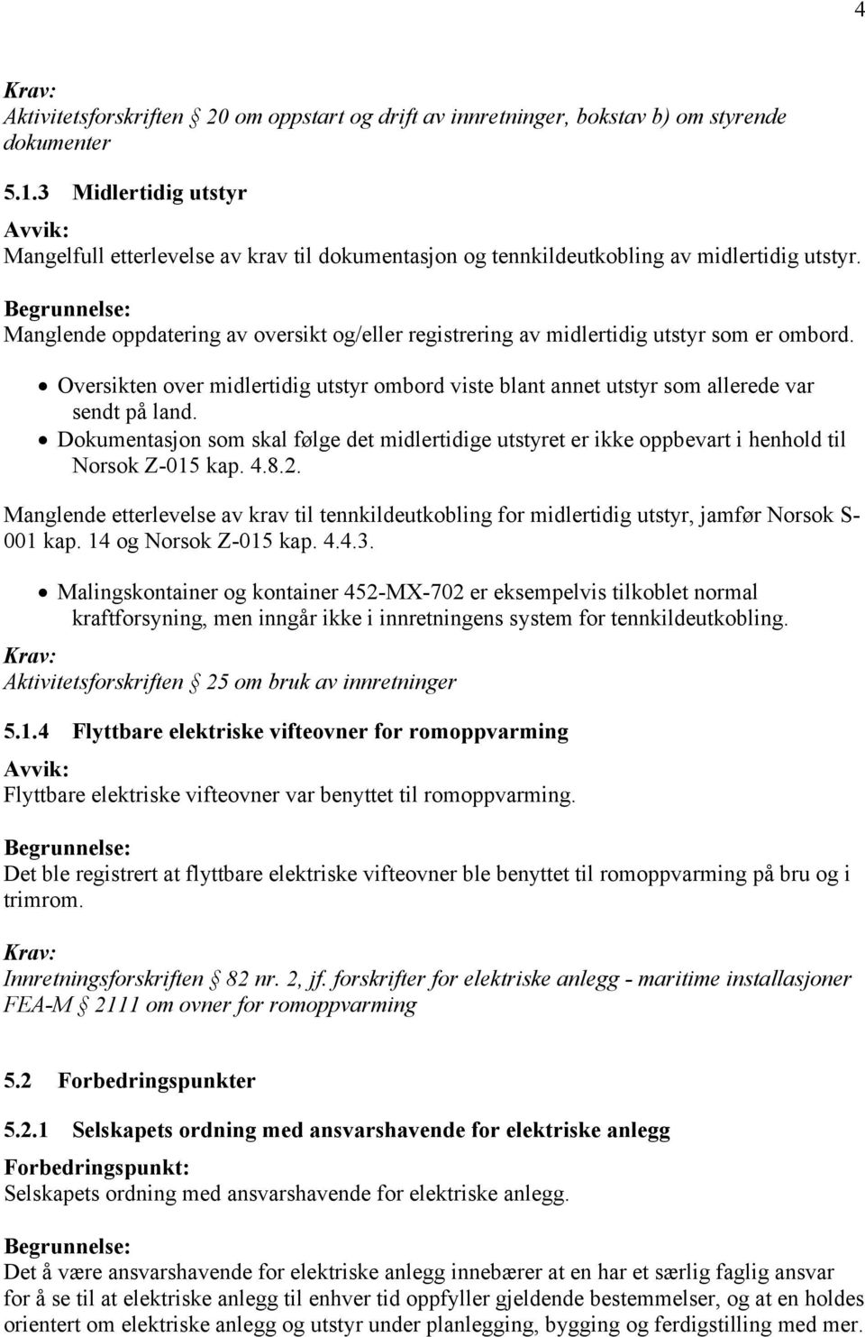 Manglende oppdatering av oversikt og/eller registrering av midlertidig utstyr som er ombord. Oversikten over midlertidig utstyr ombord viste blant annet utstyr som allerede var sendt på land.