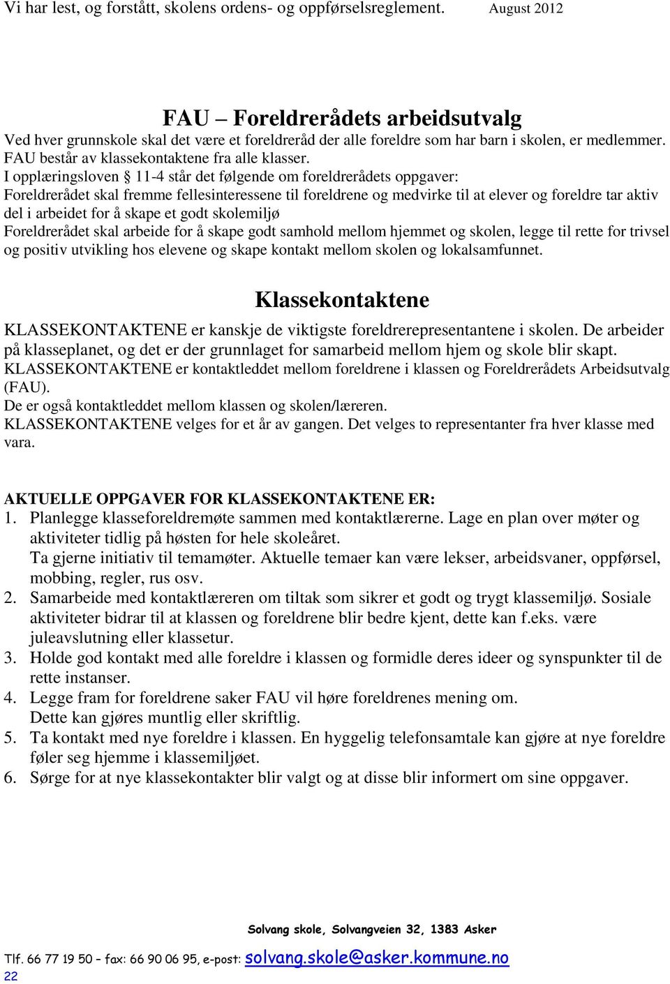 I opplæringsloven 11-4 står det følgende om foreldrerådets oppgaver: Foreldrerådet skal fremme fellesinteressene til foreldrene og medvirke til at elever og foreldre tar aktiv del i arbeidet for å