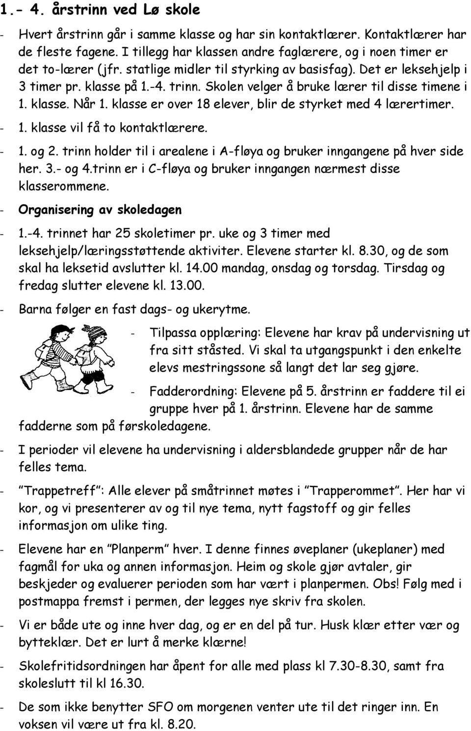 Skolen velger å bruke lærer til disse timene i 1. klasse. Når 1. klasse er over 18 elever, blir de styrket med 4 lærertimer. - 1. klasse vil få to kontaktlærere. - 1. og 2.