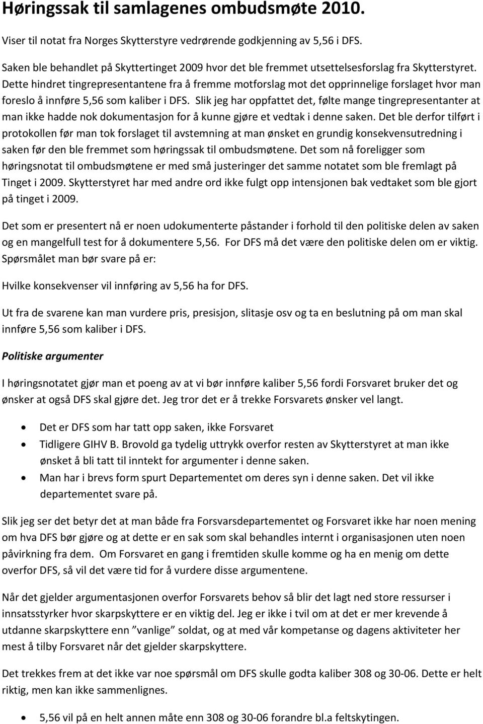 Dette hindret tingrepresentantene fra å fremme motforslag mot det opprinnelige forslaget hvor man foreslo å innføre 5,56 som kaliber i DFS.