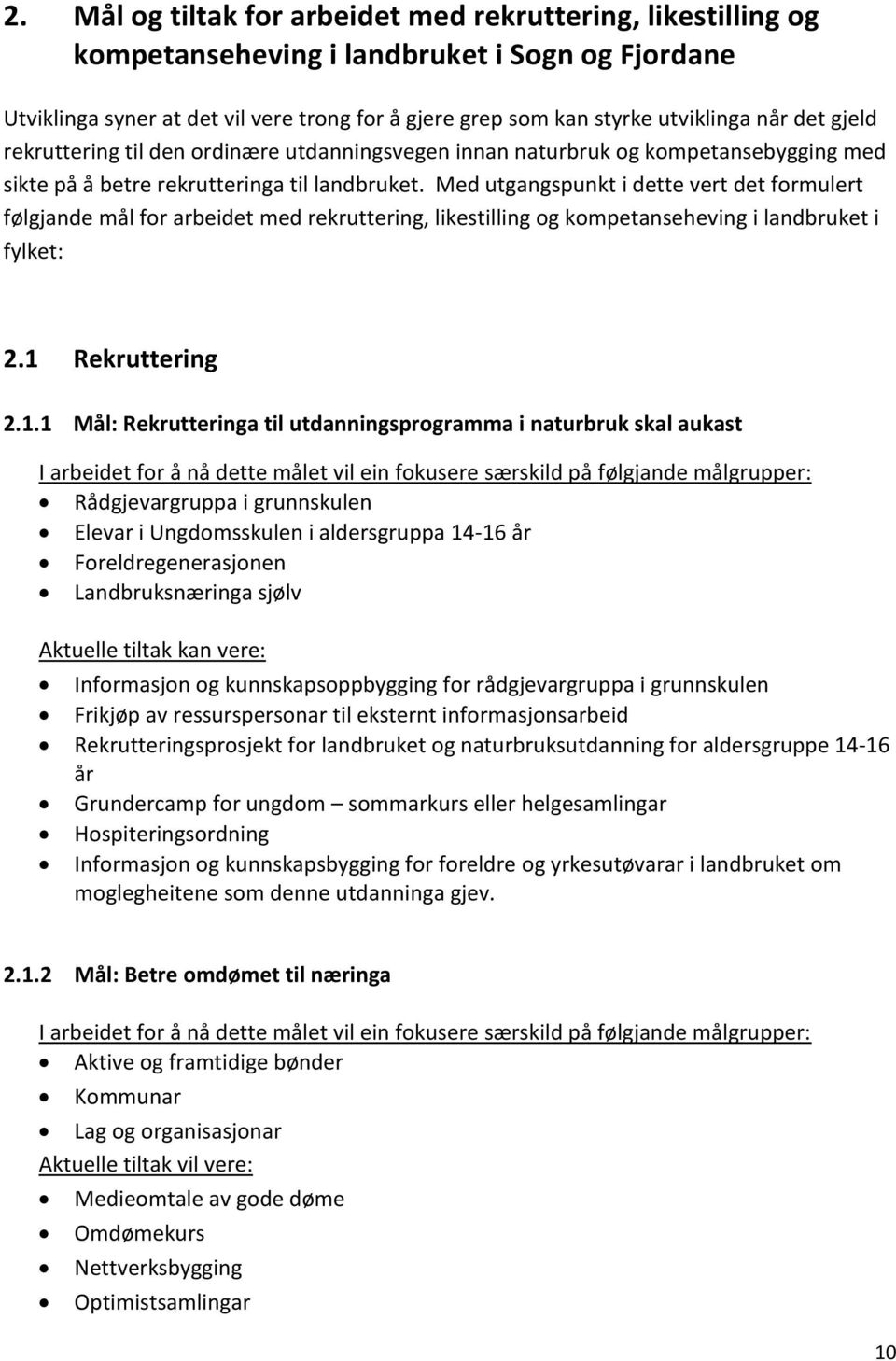 Med utgangspunkt i dette vert det formulert følgjande mål for arbeidet med rekruttering, likestilling og kompetanseheving i landbruket i fylket: 2.1 