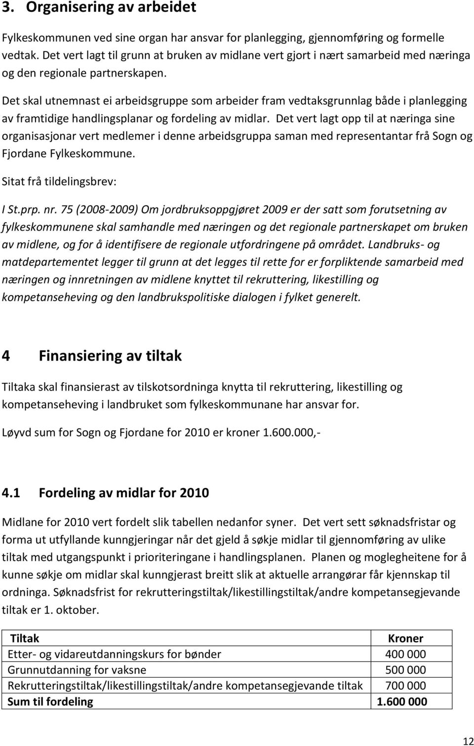 Det skal utnemnast ei arbeidsgruppe som arbeider fram vedtaksgrunnlag både i planlegging av framtidige handlingsplanar og fordeling av midlar.