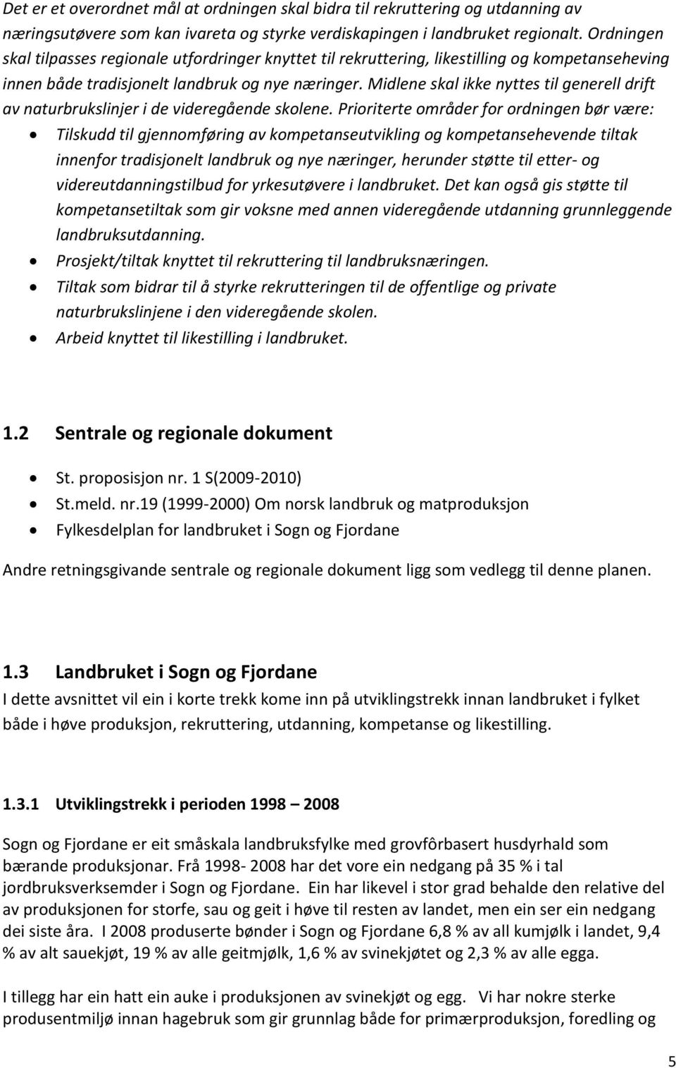 Midlene skal ikke nyttes til generell drift av naturbrukslinjer i de videregående skolene.