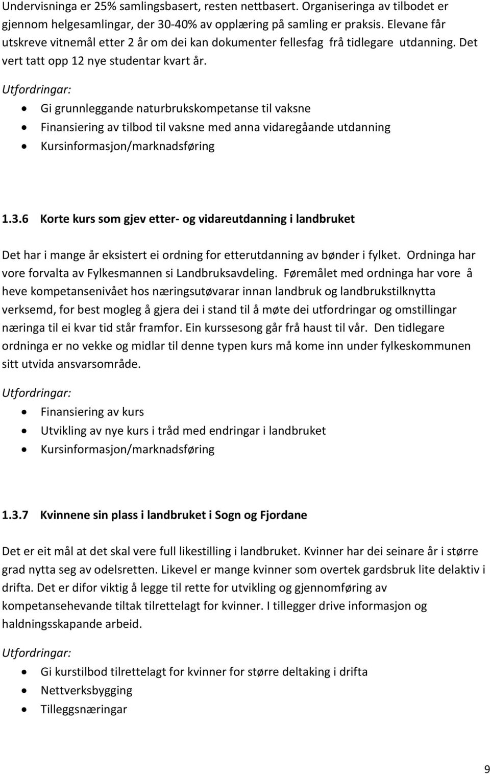 Utfordringar: Gi grunnleggande naturbrukskompetanse til vaksne Finansiering av tilbod til vaksne med anna vidaregåande utdanning Kursinformasjon/marknadsføring 1.3.