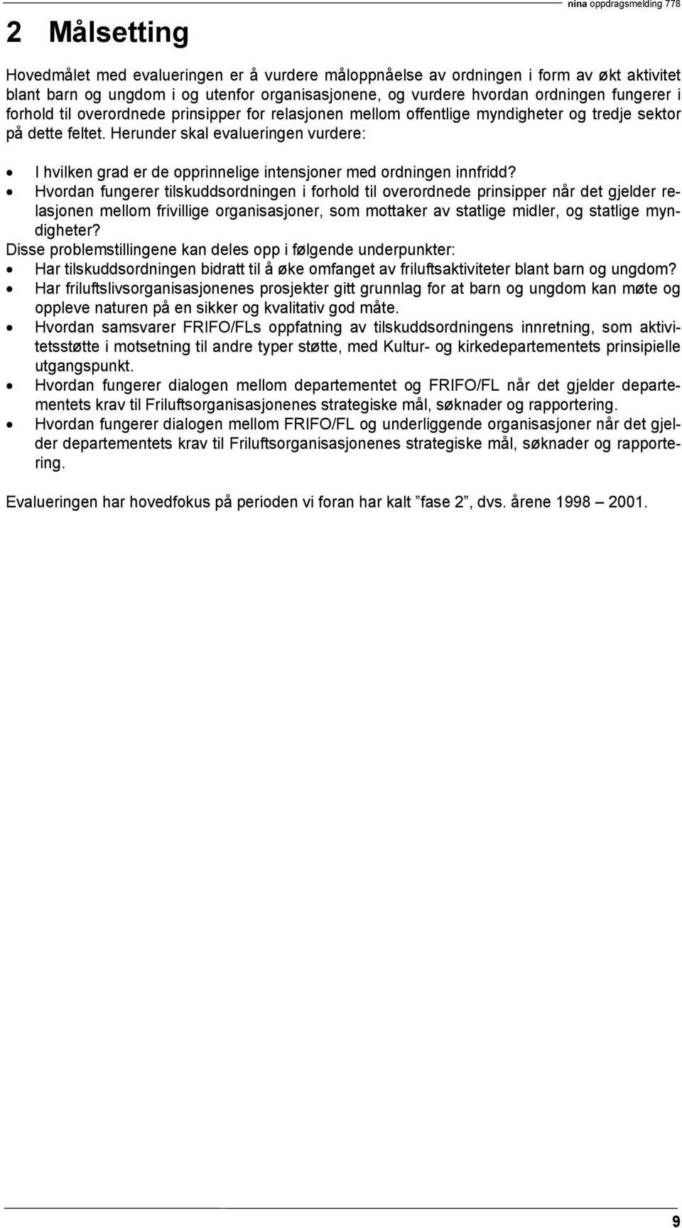 Herunder skal evalueringen vurdere: I hvilken grad er de opprinnelige intensjoner med ordningen innfridd?