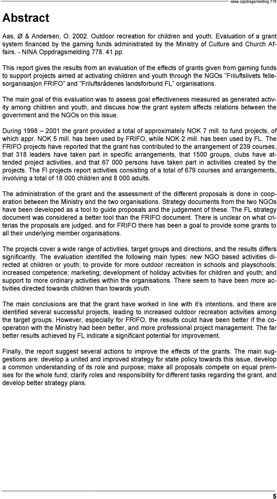 This report gives the results from an evaluation of the effects of grants given from gaming funds to support projects aimed at activating children and youth through the NGOs Friluftslivets