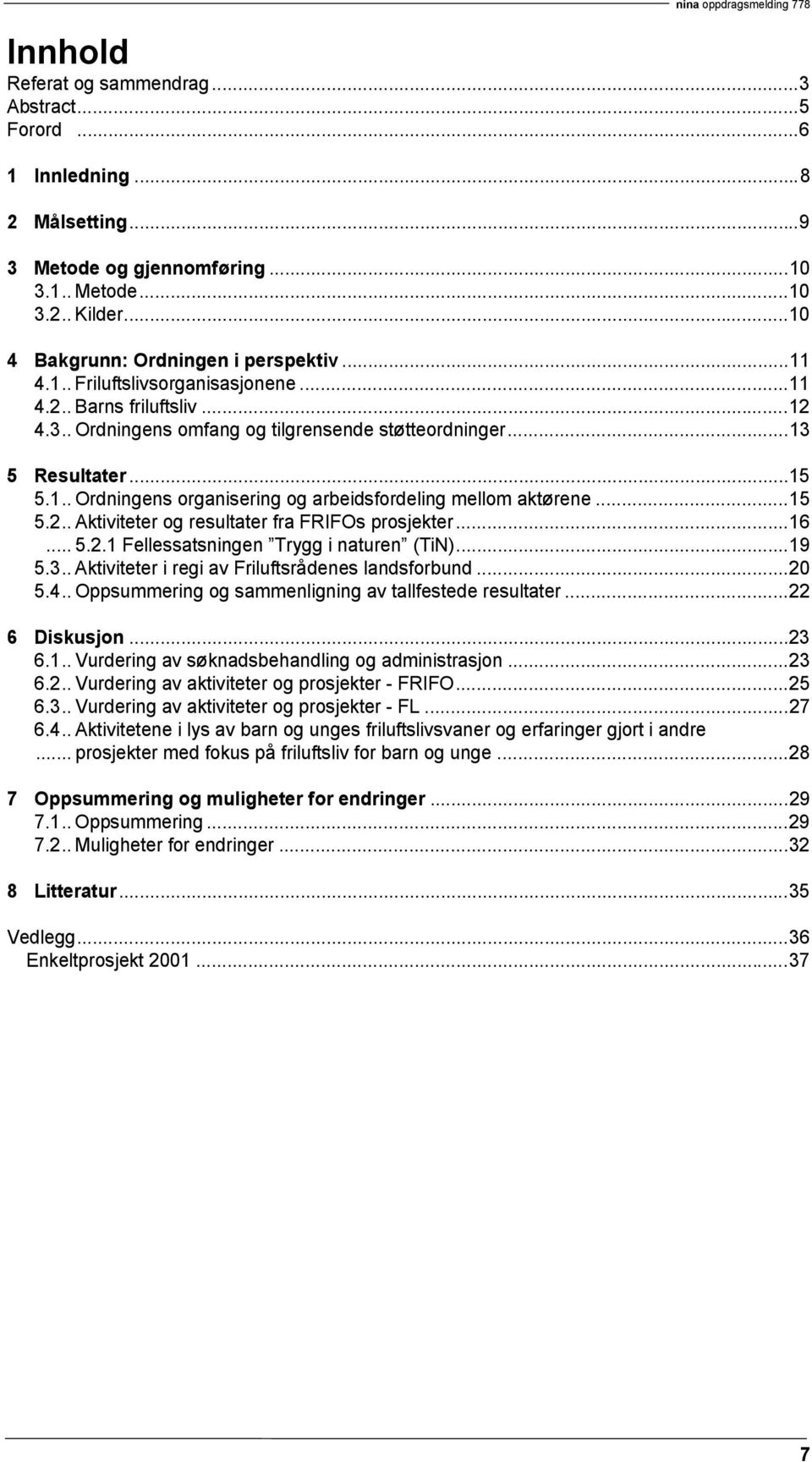 ..15 5.2.. Aktiviteter og resultater fra FRIFOs prosjekter...16... 5.2.1 Fellessatsningen Trygg i naturen (TiN)...19 5.3.. Aktiviteter i regi av Friluftsrådenes landsforbund...20 5.4.