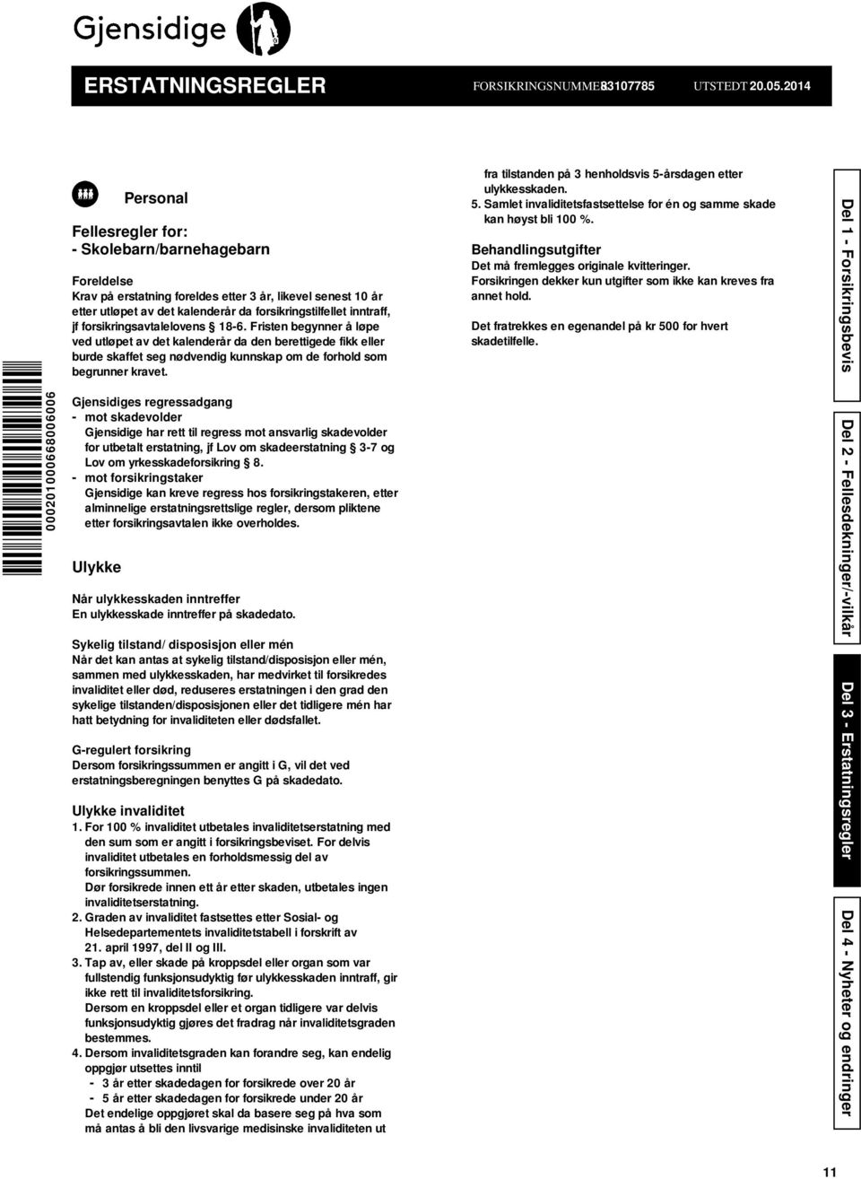 forsikringstilfellet inntraff, jf forsikringsavtalelovens 18-6.