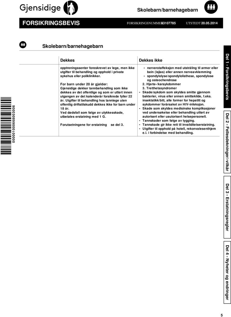 For barn under 20 år gjelder: Gjensidige dekker tannbehandling som ikke dekkes av det offentlige og som er utført innen utgangen av det kalenderår forsikrede fyller 22 år.