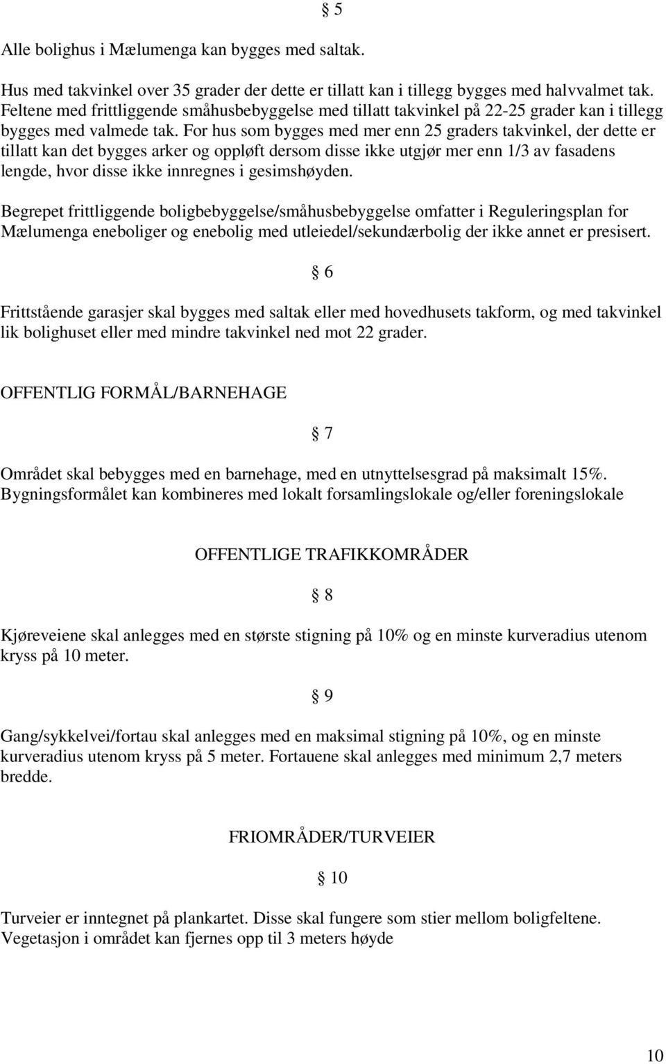 For hus som bygges med mer enn 25 graders takvinkel, der dette er tillatt kan det bygges arker og oppløft dersom disse ikke utgjør mer enn 1/3 av fasadens lengde, hvor disse ikke innregnes i