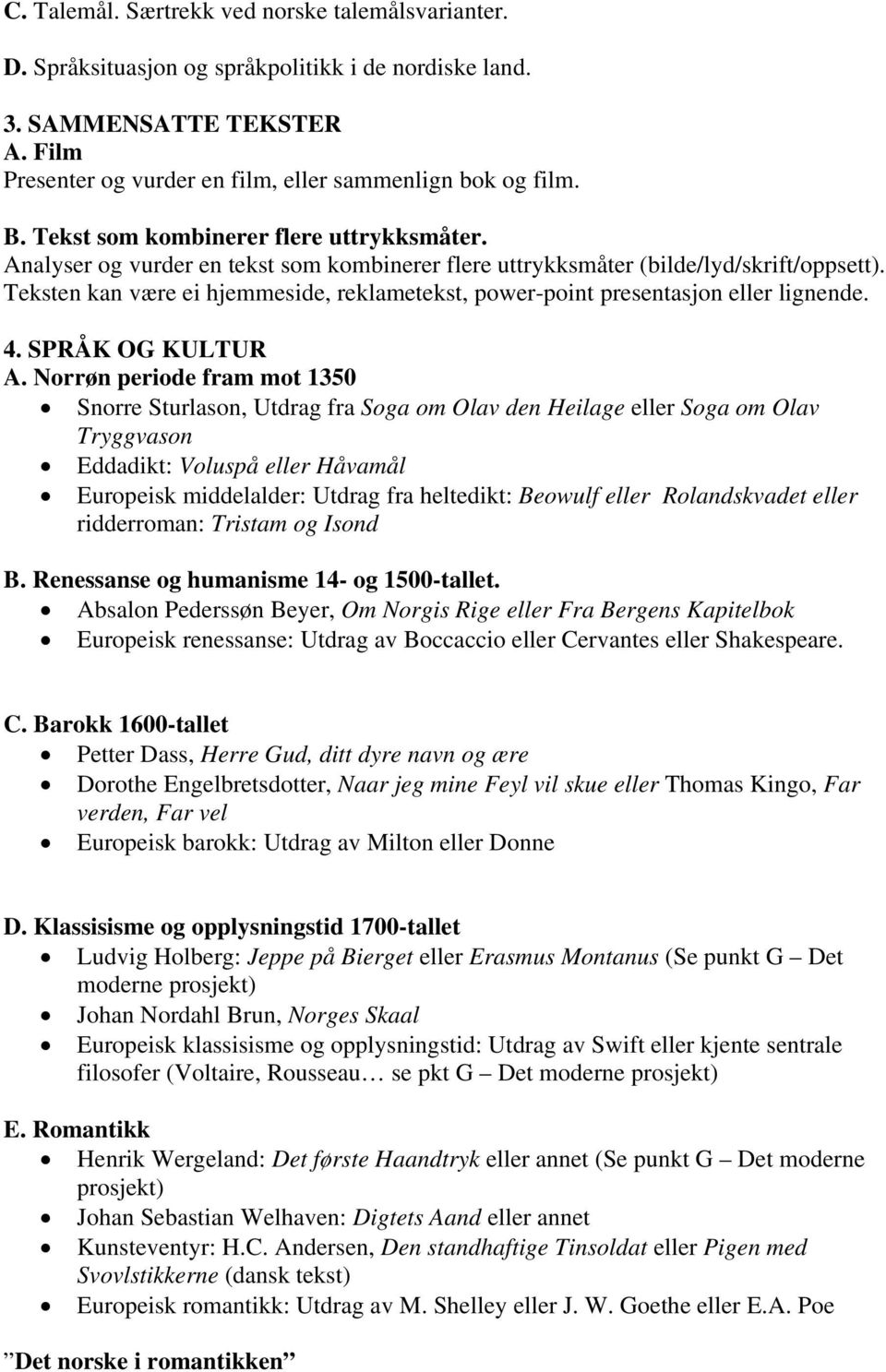 Teksten kan være ei hjemmeside, reklametekst, power-point presentasjon eller lignende. 4. SPRÅK OG KULTUR A.