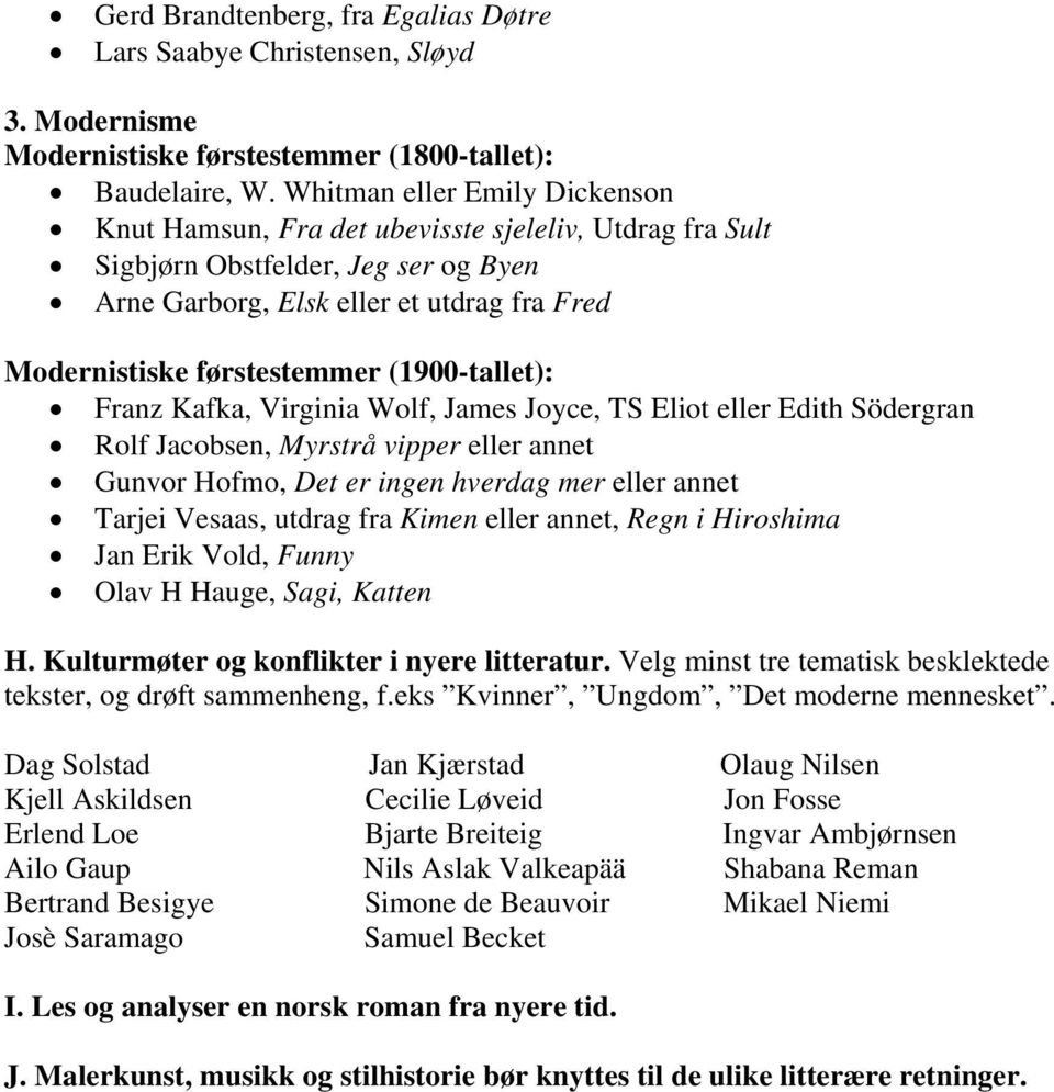 (1900-tallet): Franz Kafka, Virginia Wolf, James Joyce, TS Eliot eller Edith Södergran Rolf Jacobsen, Myrstrå vipper eller annet Gunvor Hofmo, Det er ingen hverdag mer eller annet Tarjei Vesaas,