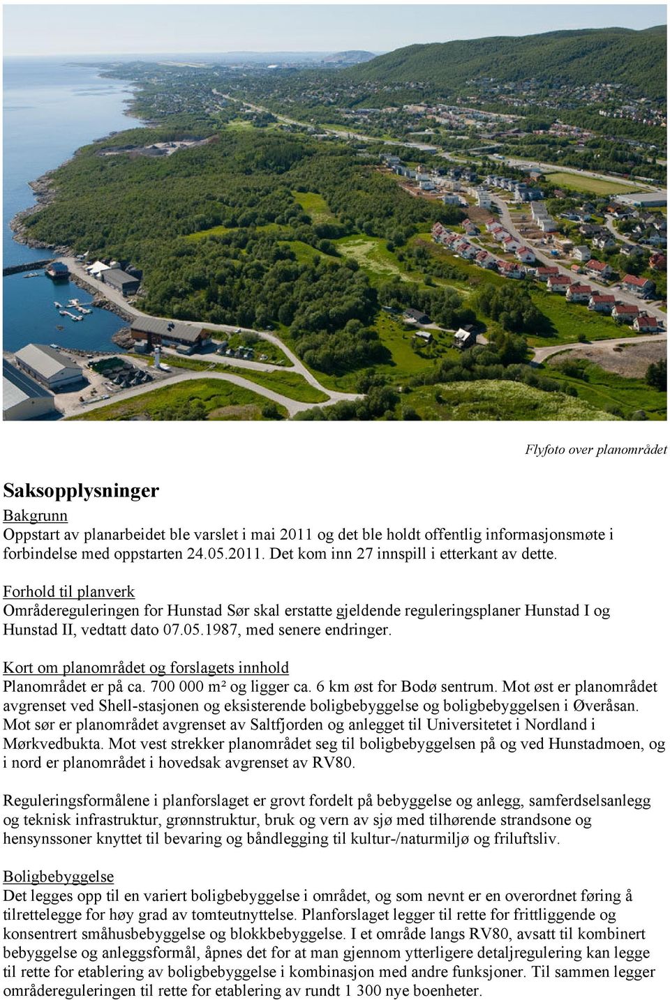 Kort om planområdet og forslagets innhold Planområdet er på ca. 700 000 m² og ligger ca. 6 km øst for Bodø sentrum.