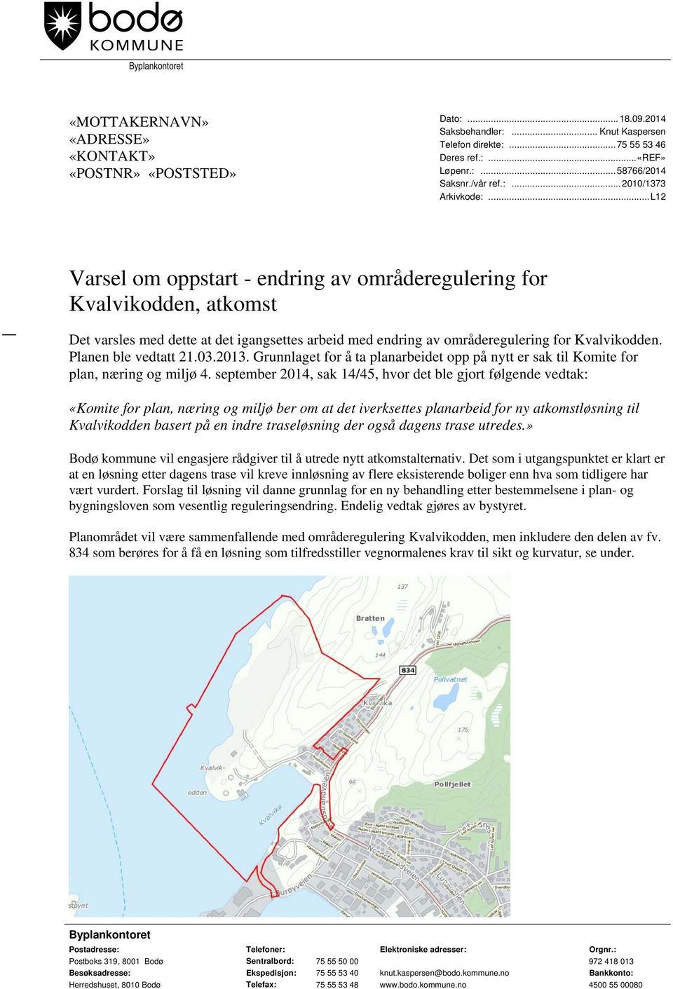 .. L12 Varsel om oppstart - endring av områderegulering for Kvalvikodden, atkomst Det varsles med dette at det igangsettes arbeid med endring av områderegulering for Kvalvikodden.