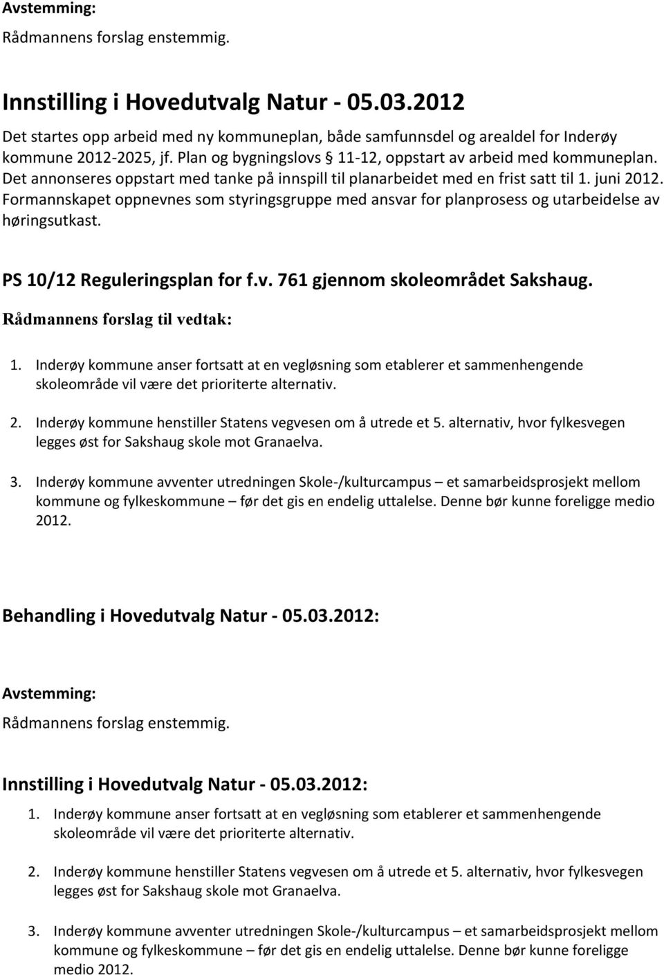 Formannskapet oppnevnes som styringsgruppe med ansvar for planprosess og utarbeidelse av høringsutkast. PS 10/12 Reguleringsplan for f.v. 761 gjennom skoleområdet Sakshaug.