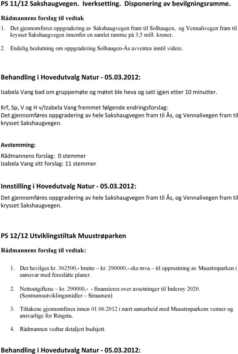 Endelig beslutning om oppgradering Solhaugen-Ås avventes inntil videre. Izabela Vang bad om gruppemøte og møtet ble heva og satt igjen etter 10 minutter.