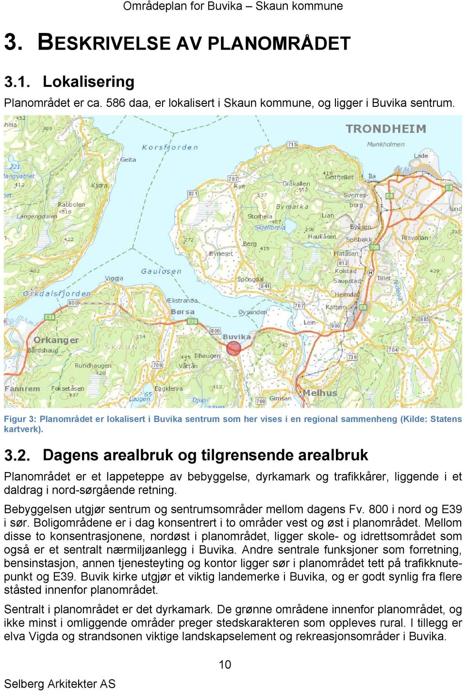 Dagens arealbruk og tilgrensende arealbruk Planområdet er et lappeteppe av bebyggelse, dyrkamark og trafikkårer, liggende i et daldrag i nord-sørgående retning.