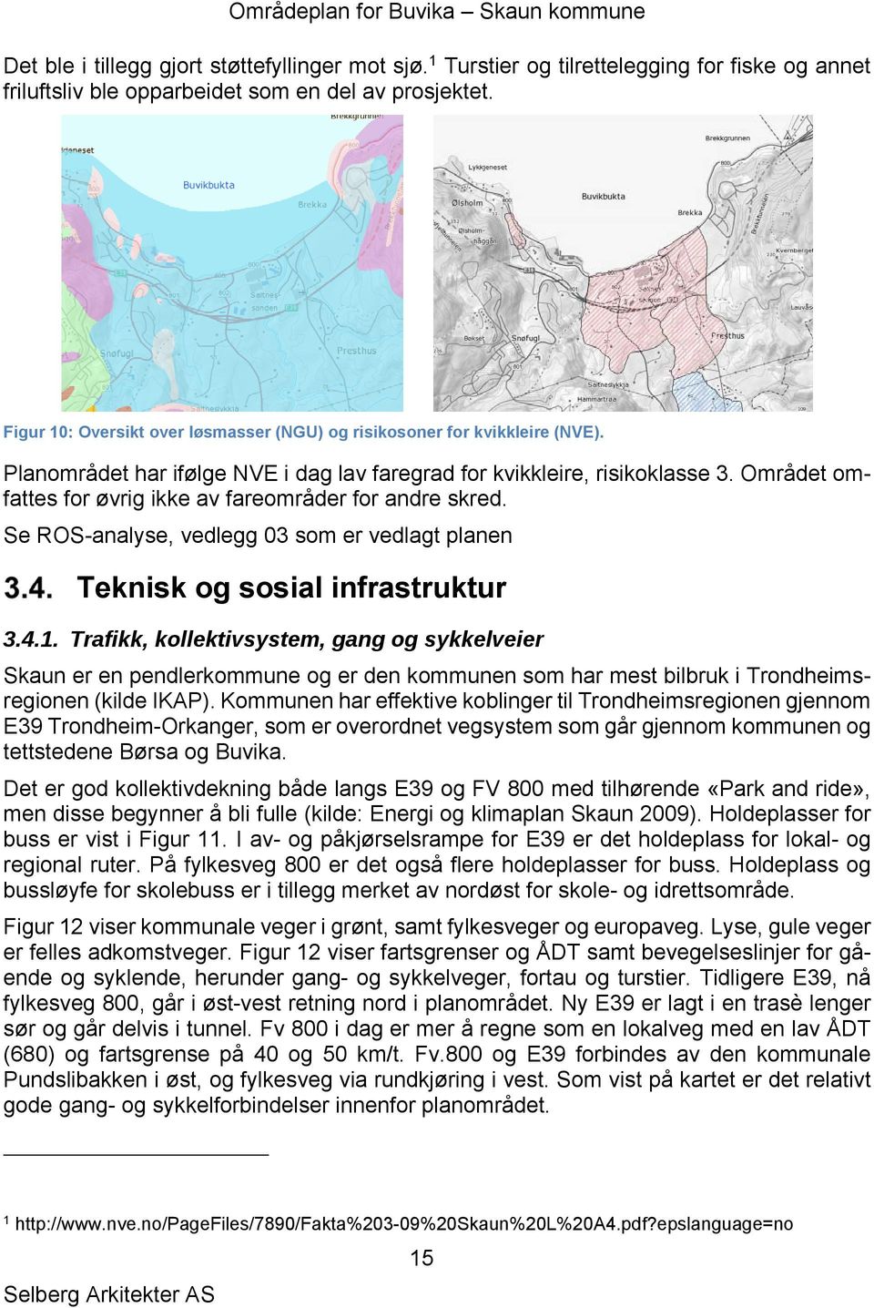 Området omfattes for øvrig ikke av fareområder for andre skred. Se ROS-analyse, vedlegg 03 som er vedlagt planen Teknisk og sosial infrastruktur 3.4.1.