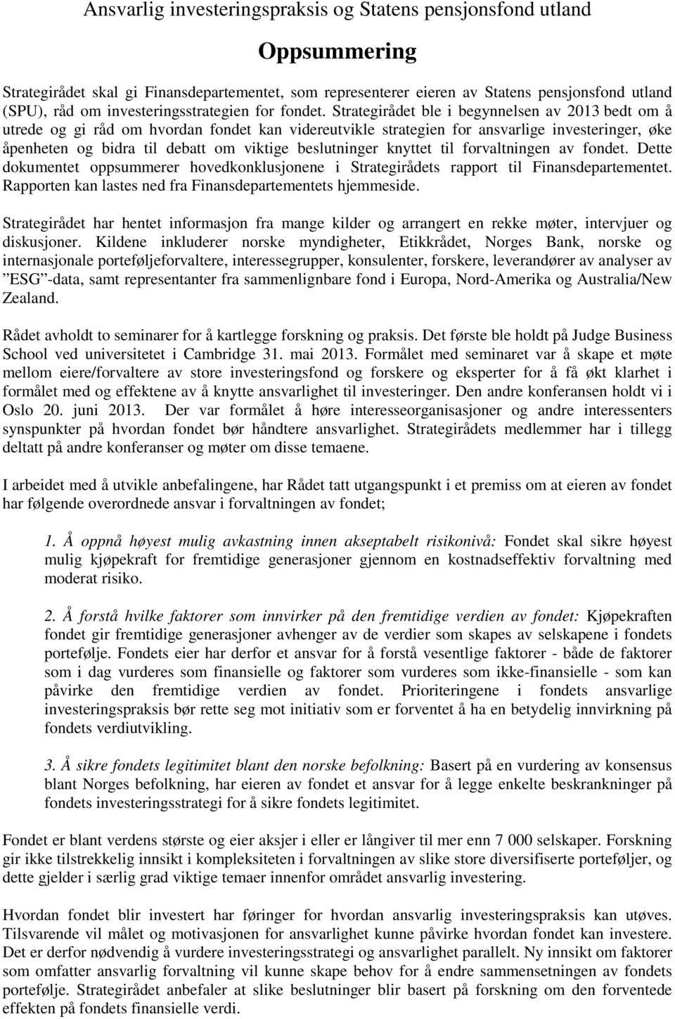 Strategirådet ble i begynnelsen av 2013 bedt om å utrede og gi råd om hvordan fondet kan videreutvikle strategien for ansvarlige investeringer, øke åpenheten og bidra til debatt om viktige