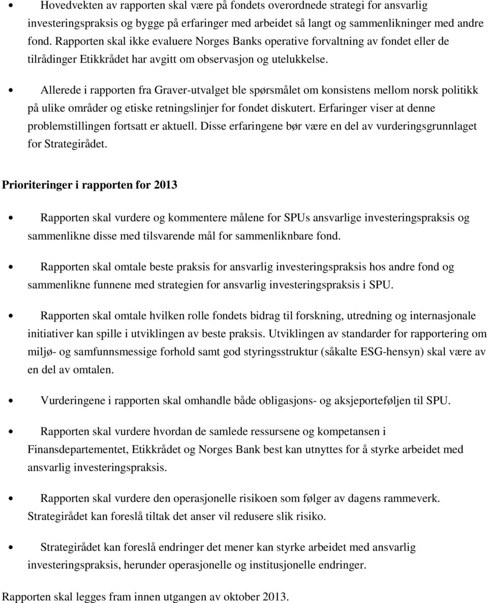 Allerede i rapporten fra Graver-utvalget ble spørsmålet om konsistens mellom norsk politikk på ulike områder og etiske retningslinjer for fondet diskutert.