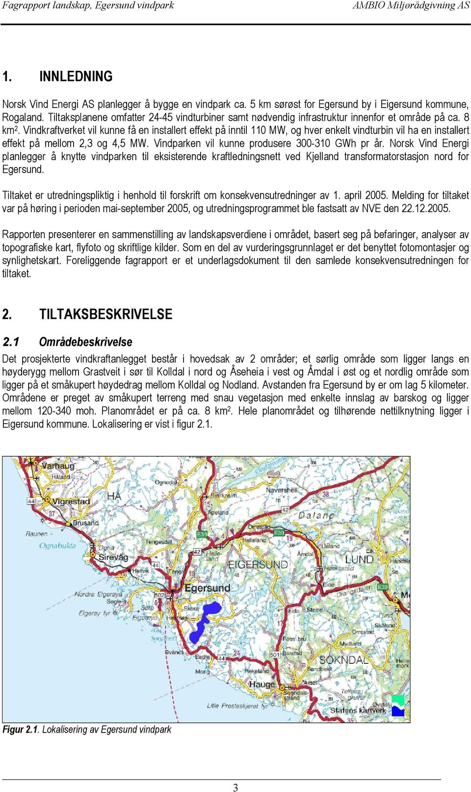 Vindkraftverket vil kunne få en installert effekt på inntil 110 MW, og hver enkelt vindturbin vil ha en installert effekt på mellom 2,3 og 4,5 MW. Vindparken vil kunne produsere 300-310 GWh pr år.