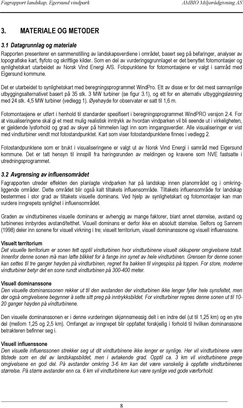 Som en del av vurderingsgrunnlaget er det benyttet fotomontasjer og synlighetskart utarbeidet av Norsk Vind Energi A/S. Fotopunktene for fotomontasjene er valgt i samråd med Eigersund kommune.