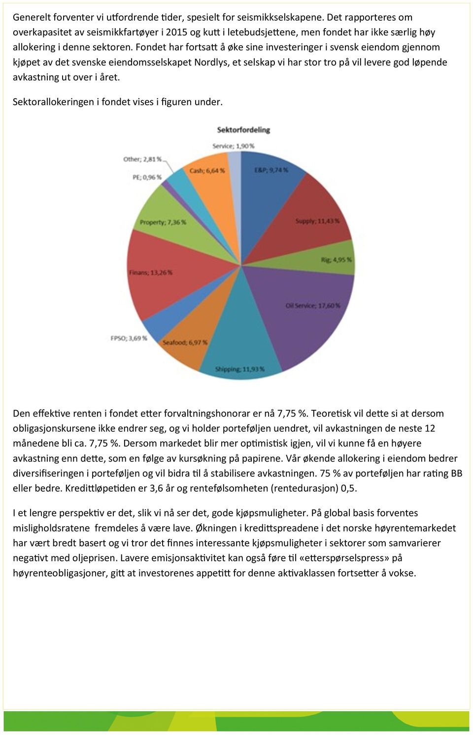 Fondet har fortsatt å øke sine investeringer i svensk eiendom gjennom kjøpet av det svenske eiendomsselskapet Nordlys, et selskap vi har stor tro på vil levere god løpende avkastning ut over i året.