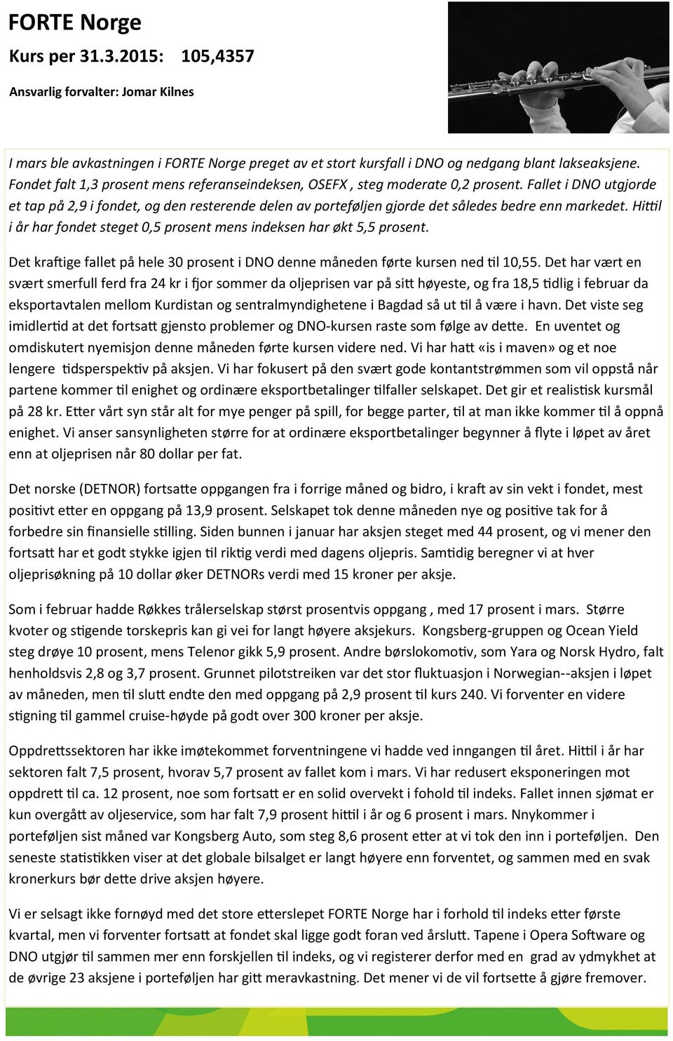 Fallet i DNO utgjorde et tap på 2,9 i fondet, og den resterende delen av porteføljen gjorde det således bedre enn markedet. Hittil i år har fondet steget 0,5 prosent mens indeksen har økt 5,5 prosent.