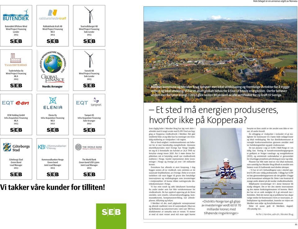 Vi har et akutt globalt behov for å fase ut fossile energikilder. Derfor behøver verden mer fornybar energi. I 2012 gikk nesten 90 prosent av alle sertifikater for ny kraft til Sverige.