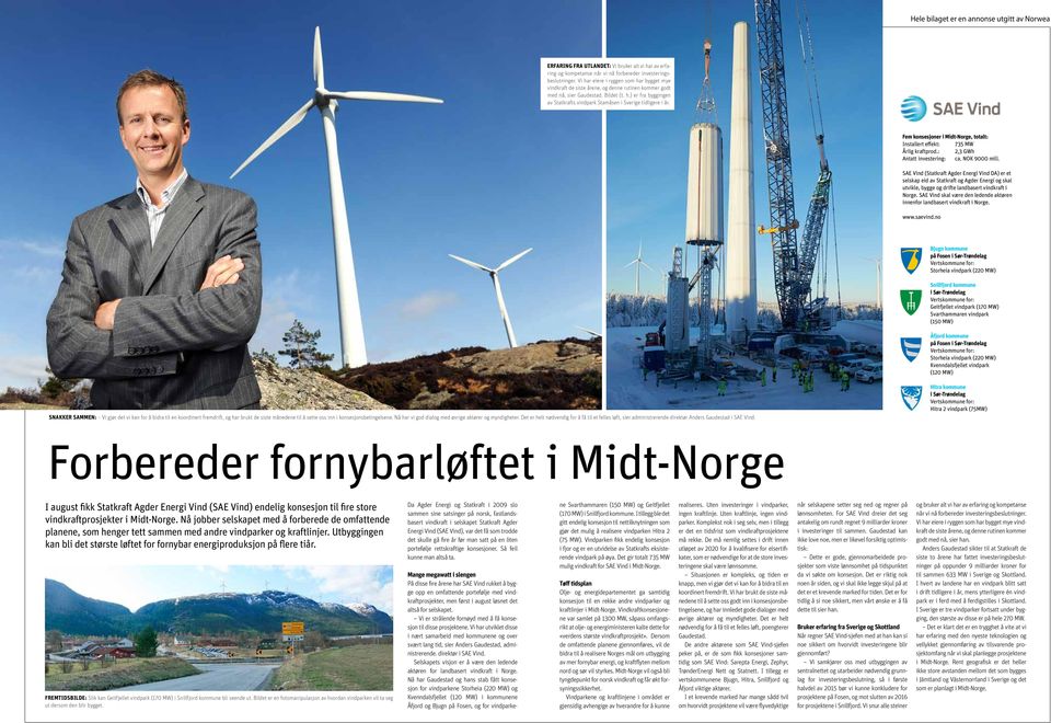 Fem konsesjoner i Midt-Norge, totalt: Installert effekt: 735 MW Årlig kraftprod.: 2,3 GWh Antatt investering: ca. NOK 9000 mill.