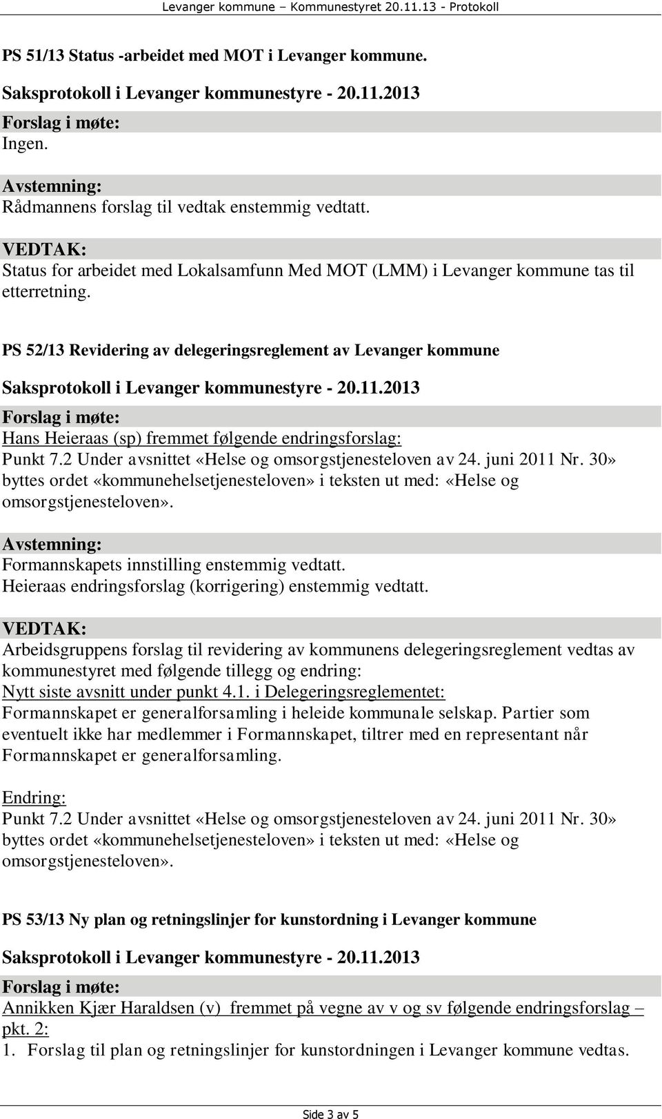 PS 52/13 Revidering av delegeringsreglement av Levanger kommune Hans Heieraas (sp) fremmet følgende endringsforslag: Punkt 7.2 Under avsnittet «Helse og omsorgstjenesteloven av 24. juni 2011 Nr.