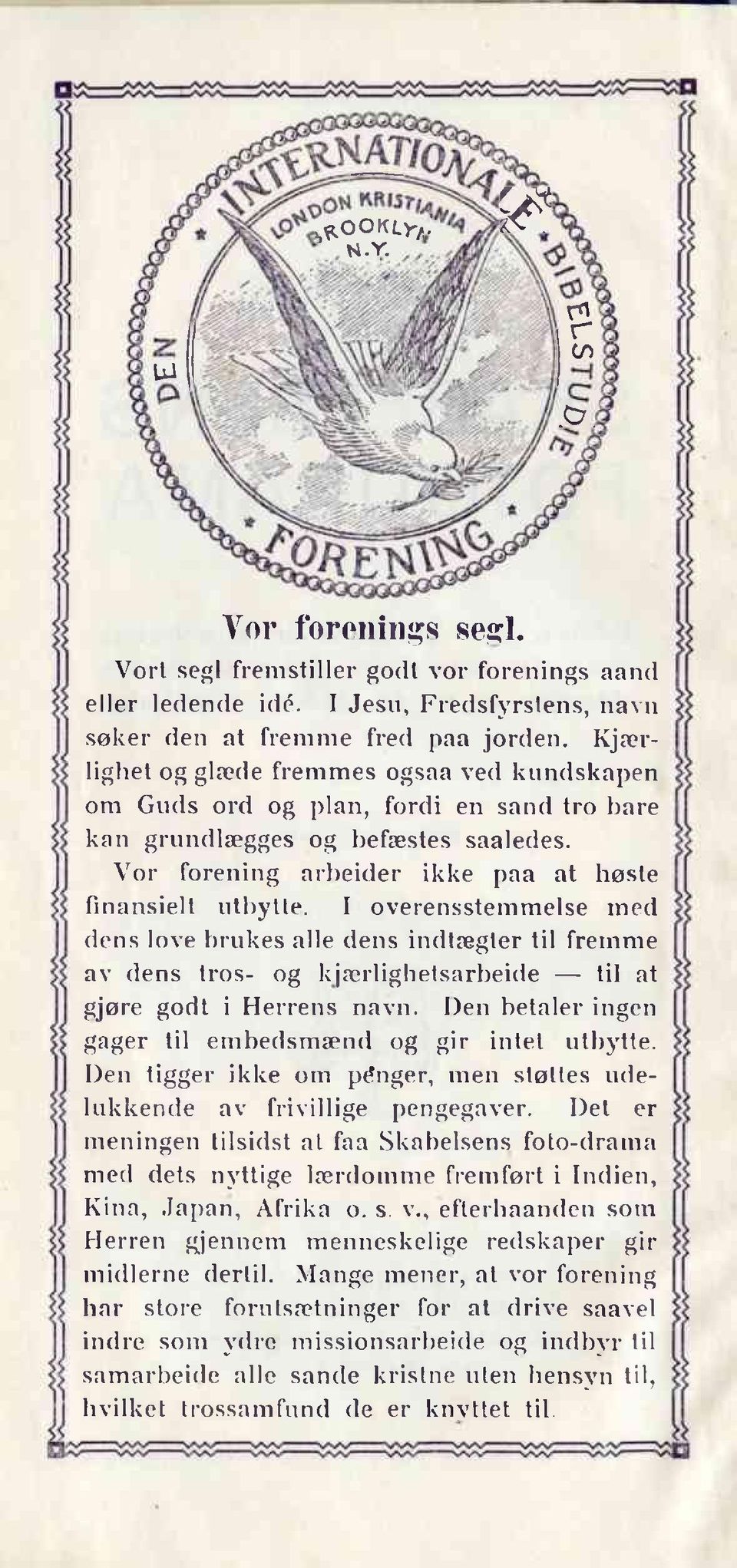 I overensstemmelse med dens love brukes alle dens indtægter til fremme av dens tros- og kjærlighetsarbeide til at gjøre godt i Herrens navn.