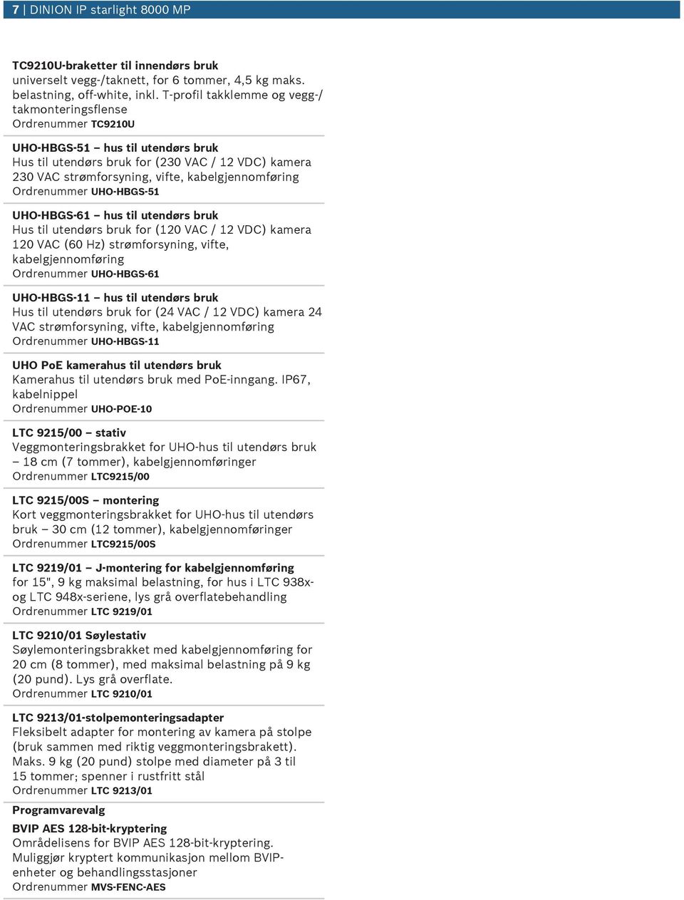 kabelgjennomføring Ordrenummer UHO-HBGS-51 UHO HBGS 61 hus til utendørs bruk Hus til utendørs bruk for (120 VAC / 12 VDC) kamera 120 VAC (60 Hz) strømforsyning, vifte, kabelgjennomføring Ordrenummer