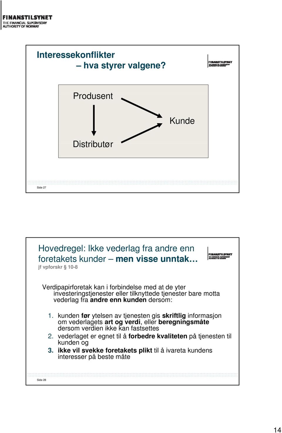 forbindelse med at de yter investeringstjenester eller tilknyttede tjenester bare motta vederlag fra andre enn kunden dersom: 1.