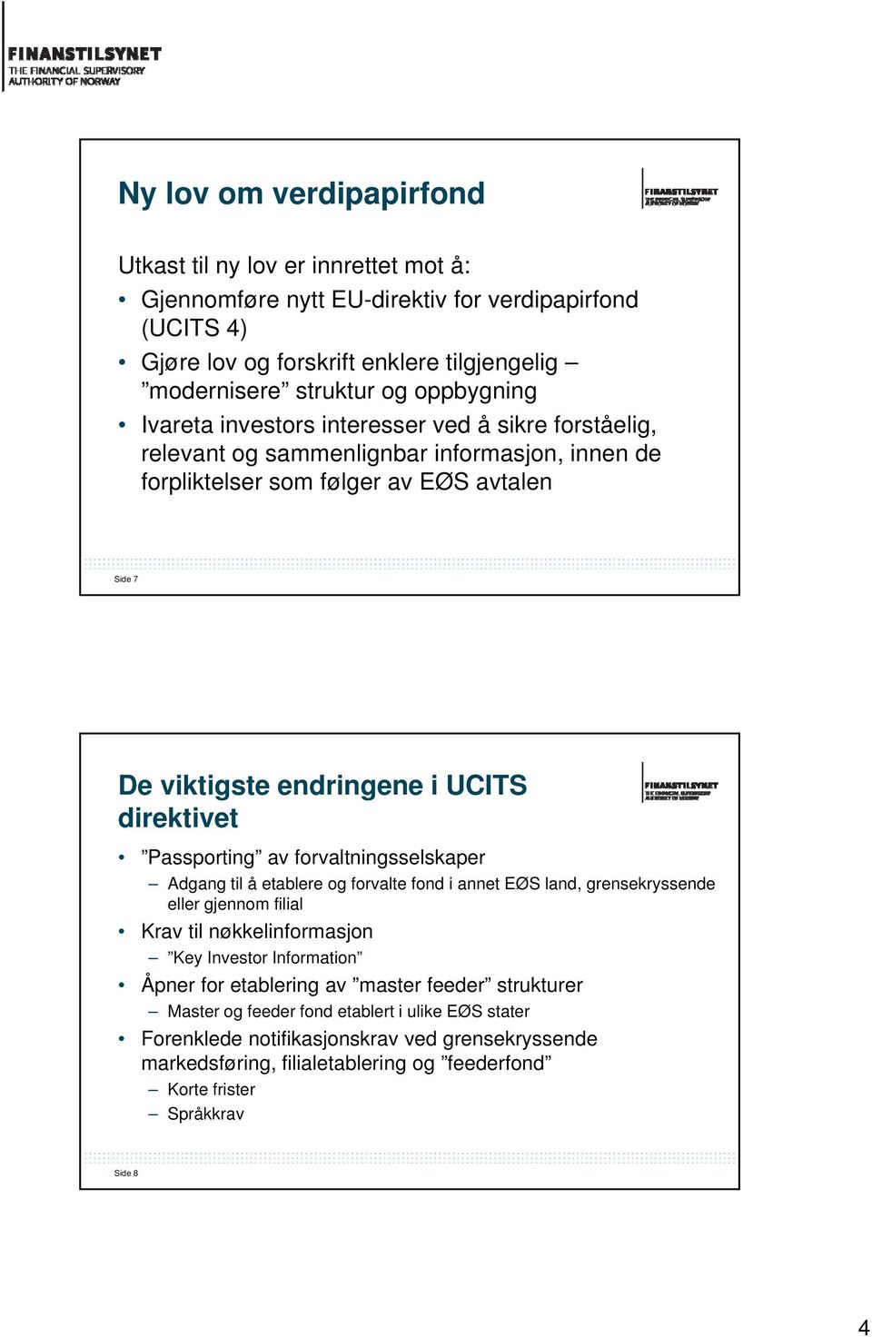 direktivet Passporting av forvaltningsselskaper Adgang til å etablere og forvalte fond i annet EØS land, grensekryssende eller gjennom filial Krav til nøkkelinformasjon Key Investor Information Åpner